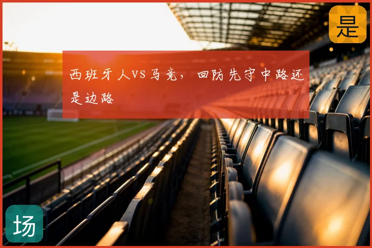 西班牙人vs马竞,回防先守中路还是边路
